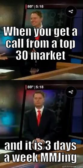                                                                      WHEN YOU GET A CALL FROM A TOP 30 MARKET AND IT IS 3 DAYS A WEEK MMJING Misc