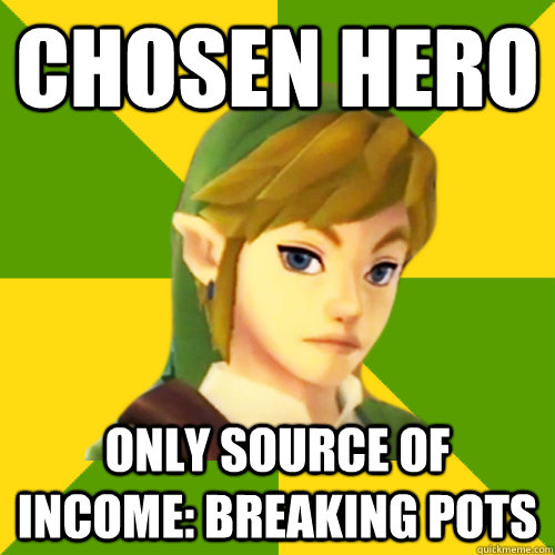 chosen hero only source of income: breaking pots  Deadpan Link