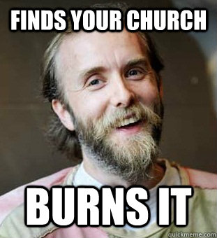 Finds your church burns it  Hippie Father