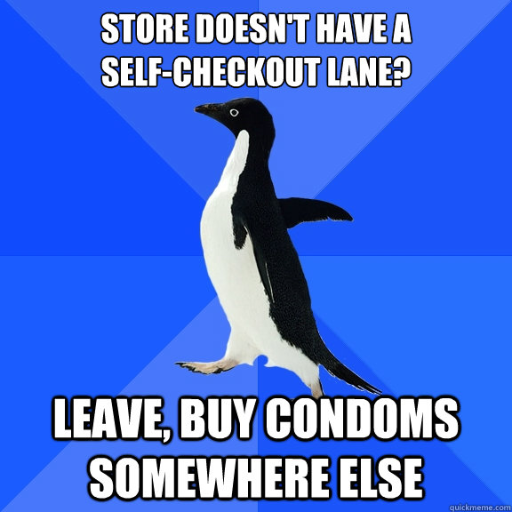 store doesn't have a 
self-checkout lane? Leave, buy condoms somewhere else  Socially Awkward Penguin