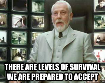  There are levels of survival we are prepared to accept  Matrix architect