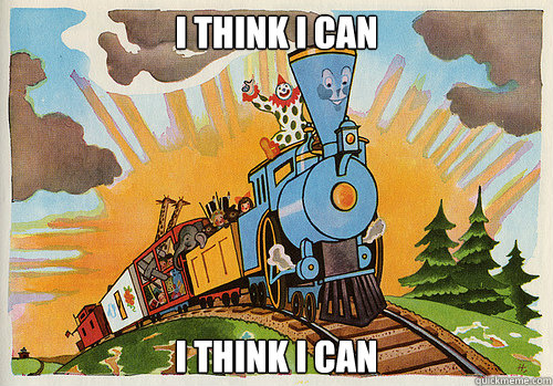I think I can I think I can - I think I can I think I can  Little engine that could