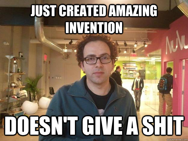 just created amazing invention doesn't give a shit  