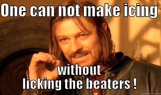 fat kids like icing - ONE CAN NOT MAKE ICING  WITHOUT LICKING THE BEATERS ! Boromir