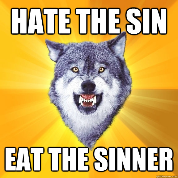 Hate the sin eat the sinner  Courage Wolf