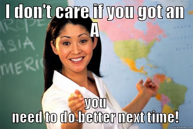 I DON'T CARE IF YOU GOT AN A YOU NEED TO DO BETTER NEXT TIME! Unhelpful High School Teacher