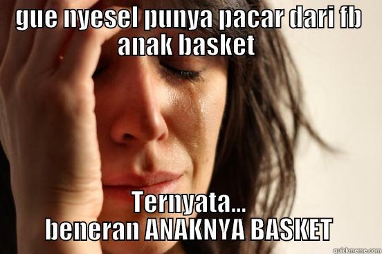 GUE NYESEL PUNYA PACAR DARI FB ANAK BASKET  TERNYATA... BENERAN ANAKNYA BASKET First World Problems