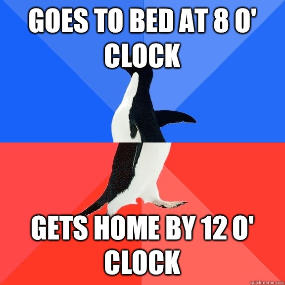 Goes to bed at 8 o' clock Gets home by 12 o' clock  Socially Awkward Awesome Penguin
