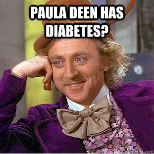 Paula Deen has diabetes?  - Paula Deen has diabetes?   Creepy Wonka