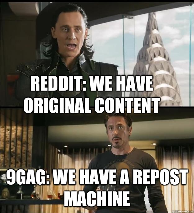 Reddit: We have original content 9GAG: We have a repost machine  The Avengers