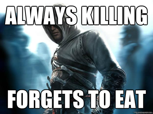 Always killing forgets to eat - Always killing forgets to eat  Bad Altair