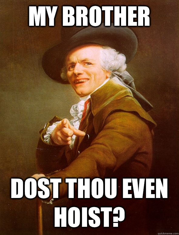 My brother
 Dost thou even hoist?  Joseph Ducreux