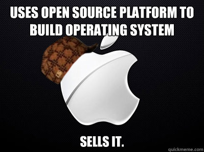 Uses open source platform to build operating system sells it.  Scumbag Apple