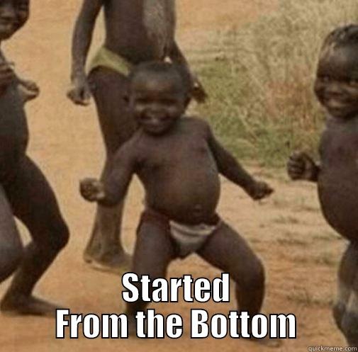 Started From the Bottom -  STARTED FROM THE BOTTOM Third World Success