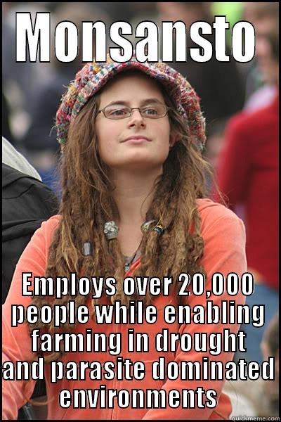 MONSANSTO EMPLOYS OVER 20,000 PEOPLE WHILE ENABLING FARMING IN DROUGHT AND PARASITE DOMINATED ENVIRONMENTS College Liberal