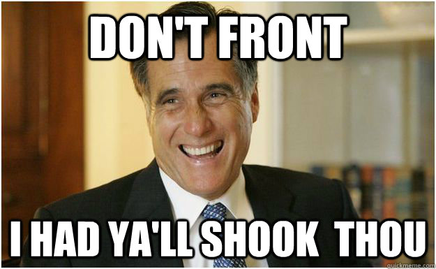 Don't Front I Had Ya'll Shook  thou  Mitt Romney