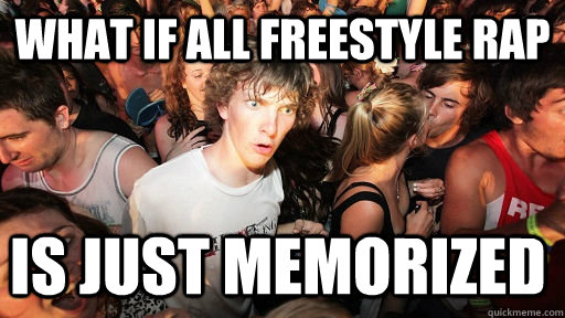 what if all freestyle rap is just memorized  Sudden Clarity Clarence