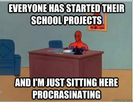 Everyone has started their school projects and i'm just sitting here procrasinating  Im just sitting here masturbating