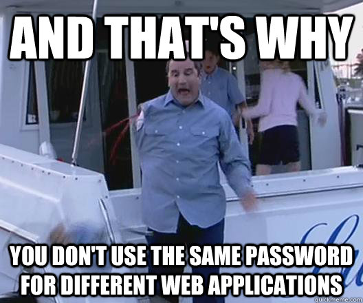 And that's why you don't use the same password for different web applications - And that's why you don't use the same password for different web applications  Misc