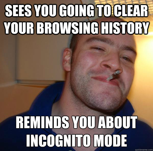 Sees you going to clear your browsing history Reminds you about incognito mode - Sees you going to clear your browsing history Reminds you about incognito mode  Misc