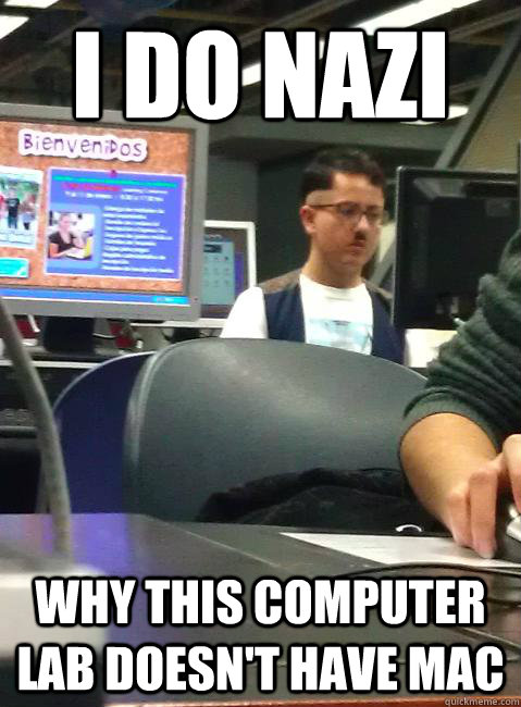 I do Nazi Why this computer lab doesn't have Mac - I do Nazi Why this computer lab doesn't have Mac  HIPSTER HITLER