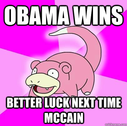 Obama Wins Better Luck Next Time MCCain  Slowpoke