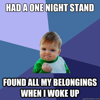 had a one night stand Found all my belongings when I woke up  Success Kid
