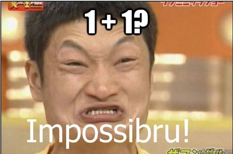 1 + 1?   Impossibru