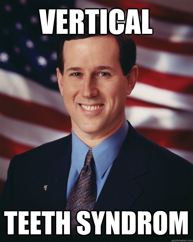 Vertical teeth syndrom  Rick Santorum