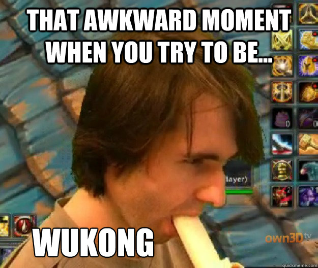 That awkward moment when you try to be... Wukong - That awkward moment when you try to be... Wukong  That awkward moment