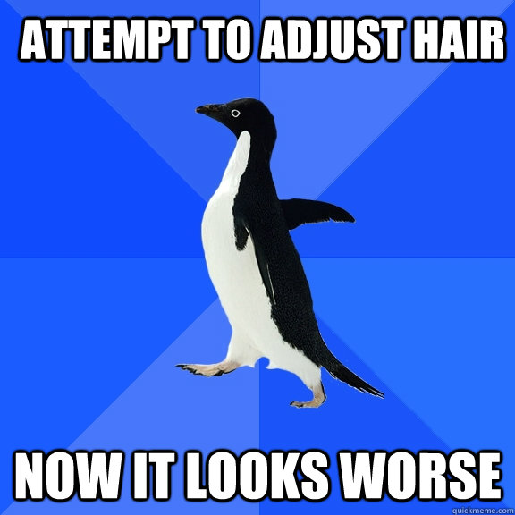 Attempt to adjust Hair Now it looks worse  Socially Awkward Penguin