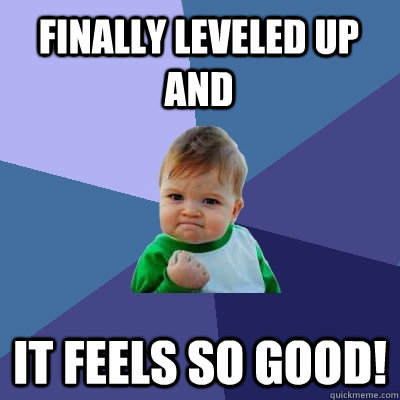 Finally leveled up and it feels so good!  Success Kid