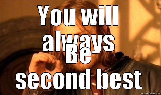 YOU WILL ALWAYS BE SECOND BEST Boromir
