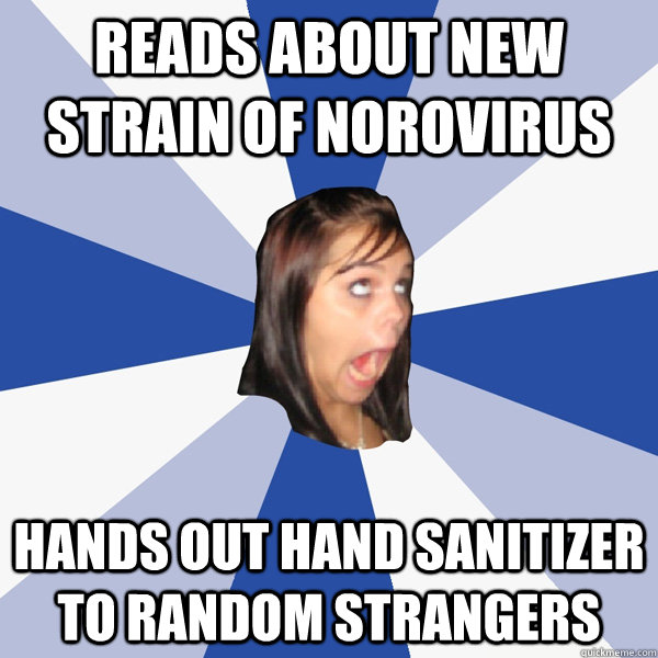 reads about new strain of norovirus hands out hand sanitizer to random strangers  Annoying Facebook Girl