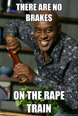 THERE ARE NO BRAKES ON THE RAPE TRAIN  