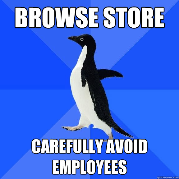 Browse store carefully avoid employees  Socially Awkward Penguin