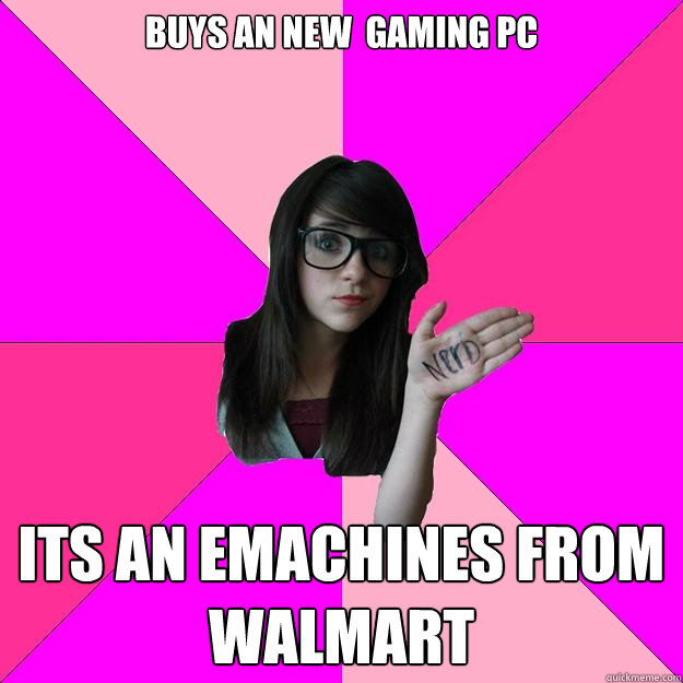 Buys an New  Gaming PC Its an EMachines from walmart  Idiot Nerd Girl