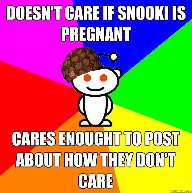 doesn't care if snooki is pregnant cares enought to Post about how they don't care  Scumbag Redditor