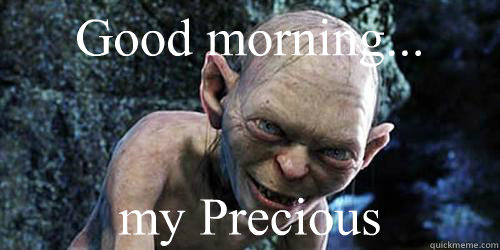 Good morning... my Precious - Good morning... my Precious  Misc
