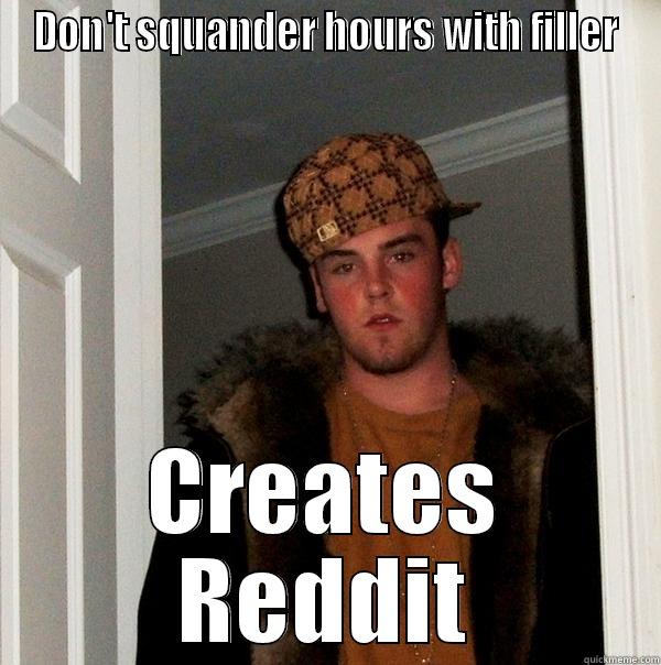 Scumbag Alexis - DON'T SQUANDER HOURS WITH FILLER CREATES REDDIT Scumbag Steve