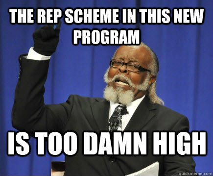 the rep scheme in this new program  is too damn high  Too Damn High