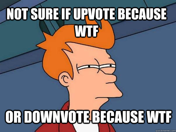 not sure if upvote because wtf or downvote because wtf  Futurama Fry