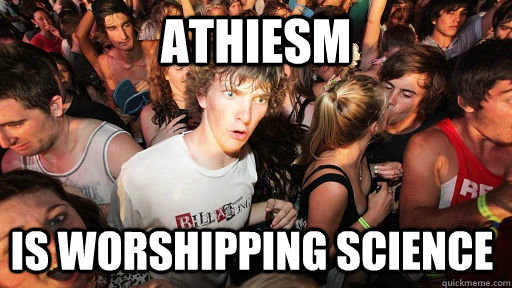 Athiesm is worshipping science  Sudden Clarity Clarence