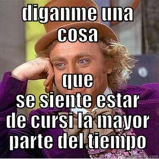 DIGANME UNA COSA QUE SE SIENTE ESTAR DE CURSI LA MAYOR PARTE DEL TIEMPO Condescending Wonka