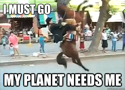 I must go my planet needs me - I must go my planet needs me  My planet needs me