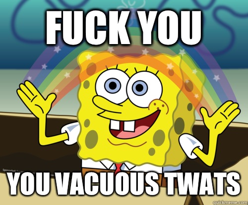fuck you You vacuous twats  Spongebob rainbow