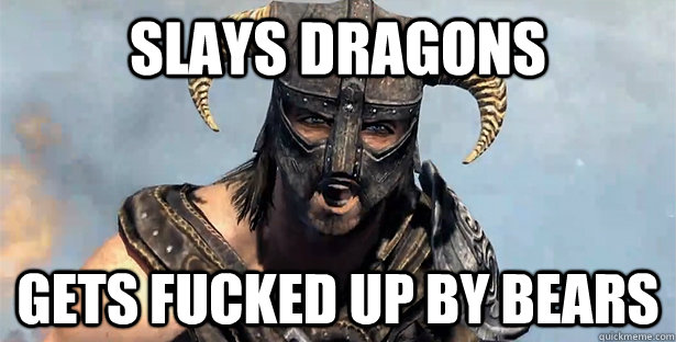 Slays dragons gets fucked up by bears  Skyrim time wasting