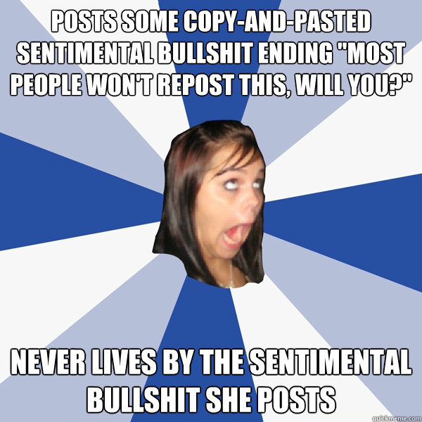 Posts some copy-and-pasted sentimental bullshit ending 