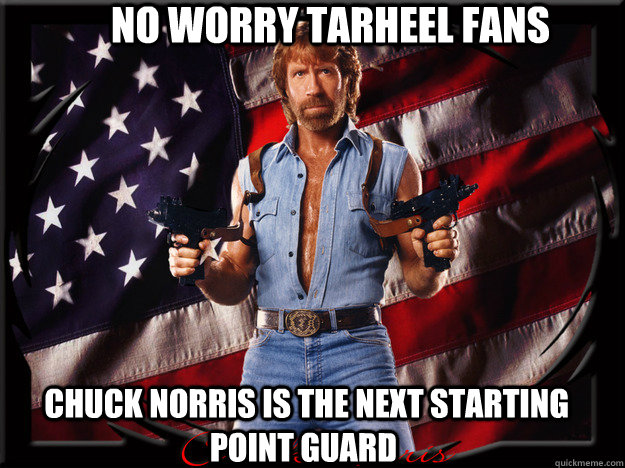 No Worry Tarheel Fans  Chuck Norris IS the next starting point guard  Carolina Chuck norris