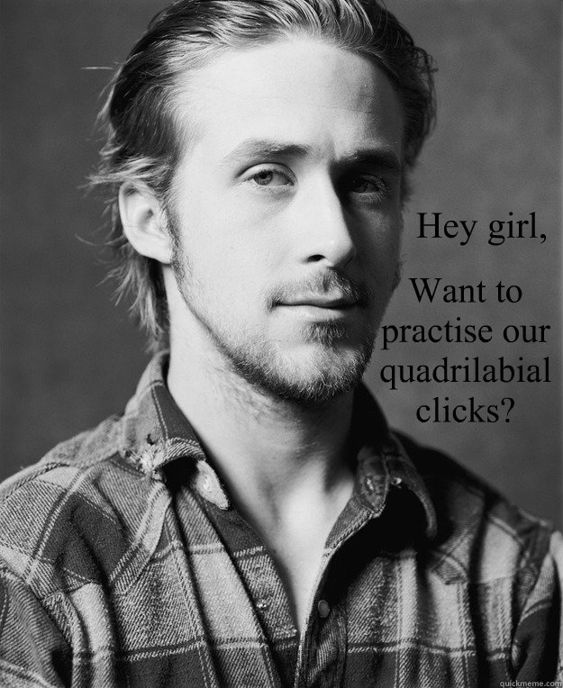 Hey girl, Want to practise our quadrilabial clicks? - Hey girl, Want to practise our quadrilabial clicks?  Misc